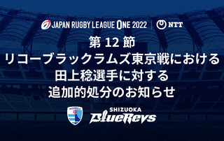 NTT ジャパンラグビー リーグワン2022 第12節 リコーブラックラムズ東京戦における 田上稔選手に対する追加的処分のお知らせ